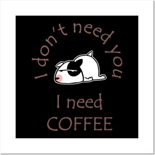 I Don't Need You I Need Coffee Cute Bull Terrier Coffee Posters and Art